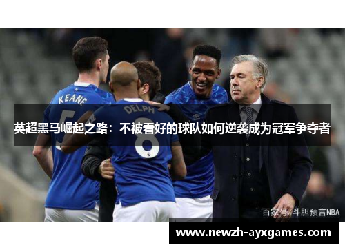英超黑马崛起之路：不被看好的球队如何逆袭成为冠军争夺者