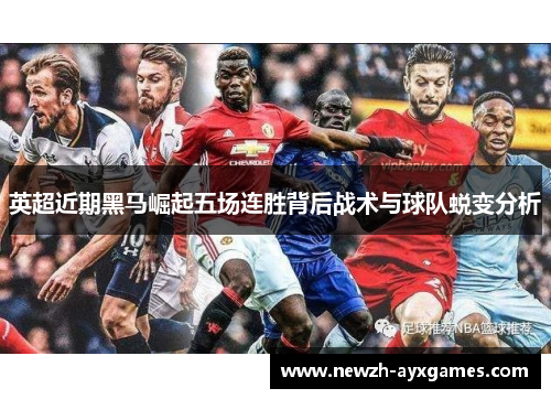 英超近期黑马崛起五场连胜背后战术与球队蜕变分析