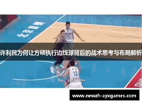 许利民为何让方硕执行边线球背后的战术思考与布局解析